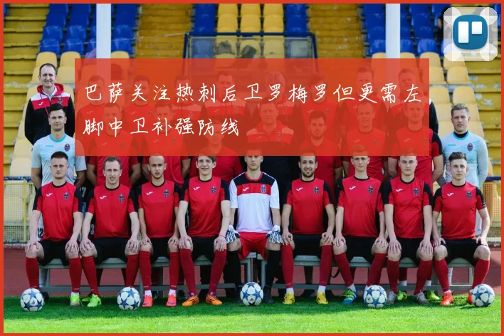 巴萨关注热刺后卫罗梅罗但更需左脚中卫补强防线